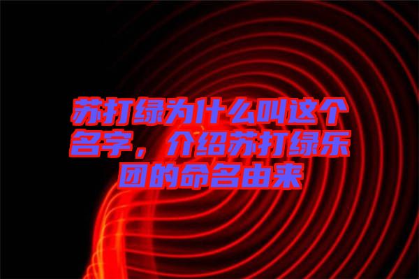 蘇打綠為什么叫這個名字，介紹蘇打綠樂團的命名由來