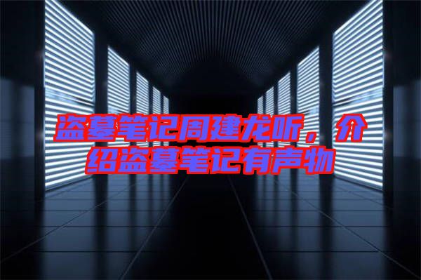 盜墓筆記周建龍聽，介紹盜墓筆記有聲物