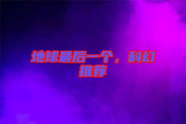 地球最后一個，科幻推薦