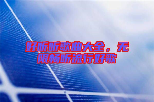 好聽聽歌曲大全，無限暢聽流行好歌