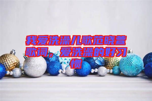 我愛(ài)洗澡兒歌范曉萱歌詞，愛(ài)洗澡的好習(xí)慣