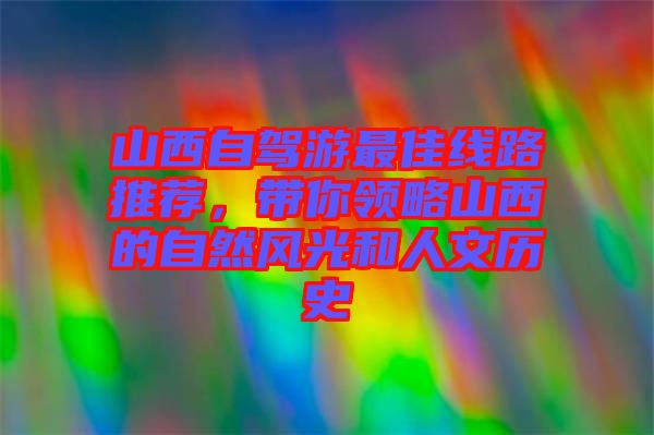 山西自駕游最佳線路推薦，帶你領(lǐng)略山西的自然風(fēng)光和人文歷史