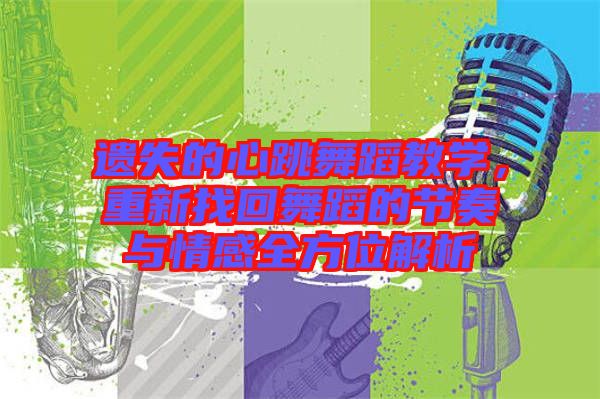 遺失的心跳舞蹈教學(xué)，重新找回舞蹈的節(jié)奏與情感全方位解析