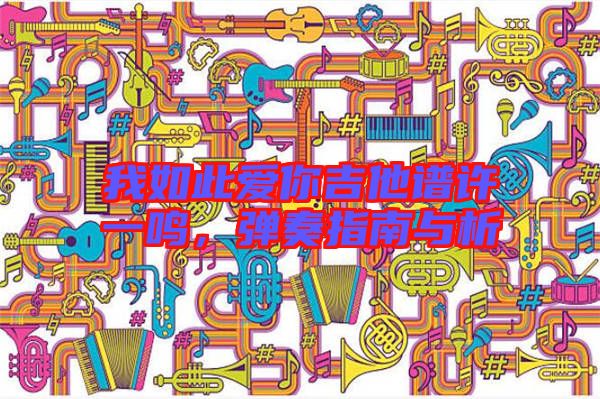 我如此愛你吉他譜許一鳴，彈奏指南與析