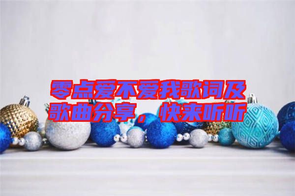 零點(diǎn)愛不愛我歌詞及歌曲分享，快來聽聽