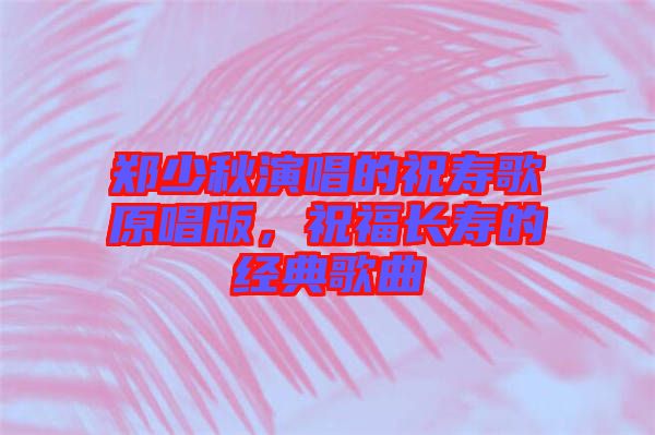 鄭少秋演唱的祝壽歌原唱版，祝福長壽的經(jīng)典歌曲