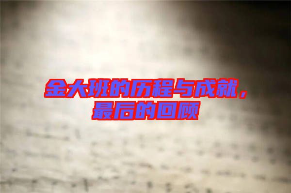 金大班的歷程與成就，最后的回顧