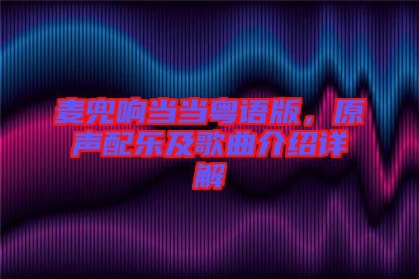 麥兜響當(dāng)當(dāng)粵語版，原聲配樂及歌曲介紹詳解