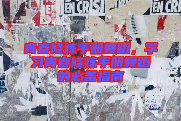 青春修煉手冊舞蹈，學(xué)習(xí)青春修煉手冊舞蹈的必備指南
