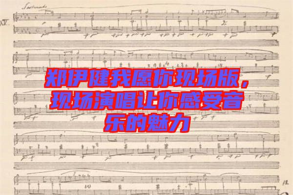 鄭伊健我愿你現(xiàn)場(chǎng)版，現(xiàn)場(chǎng)演唱讓你感受音樂(lè)的魅力