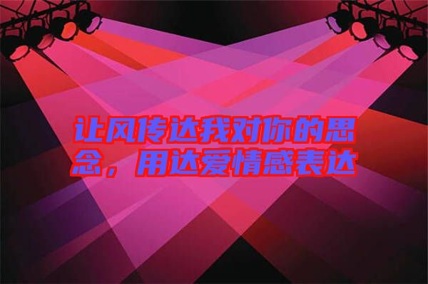 讓風(fēng)傳達(dá)我對(duì)你的思念，用達(dá)愛(ài)情感表達(dá)