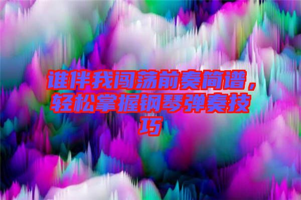 誰伴我闖蕩前奏簡譜，輕松掌握鋼琴彈奏技巧