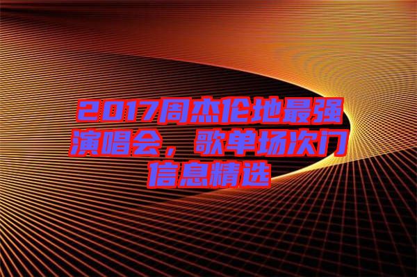 2017周杰倫地最強(qiáng)演唱會(huì)，歌單場(chǎng)次門信息精選