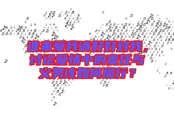 誰來愛我請好好對我，討論愛情中的責(zé)任與義務(wù)該如何履行？