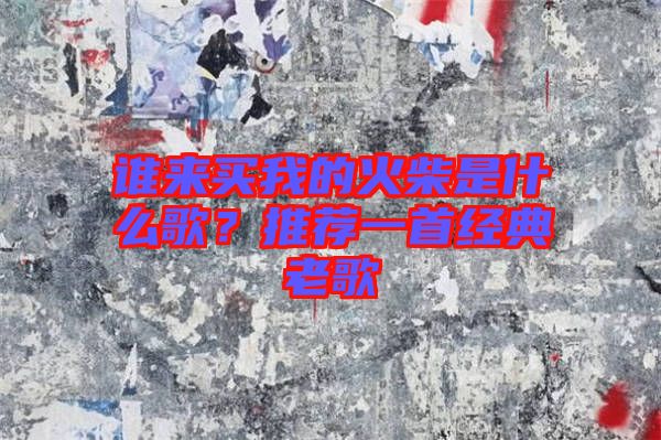 誰來買我的火柴是什么歌？推薦一首經(jīng)典老歌