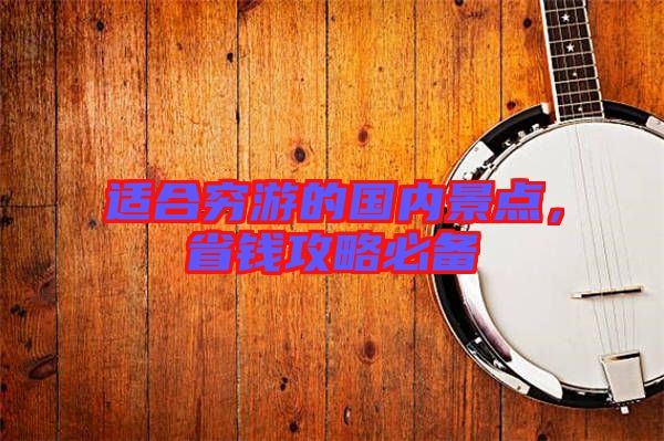 適合窮游的國內(nèi)景點(diǎn)，省錢攻略必備