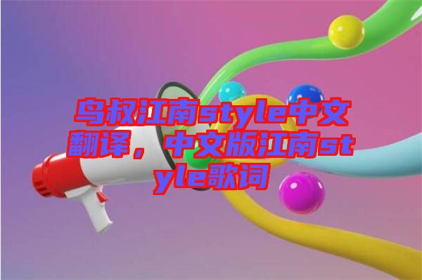 鳥叔江南style中文翻譯，中文版江南style歌詞