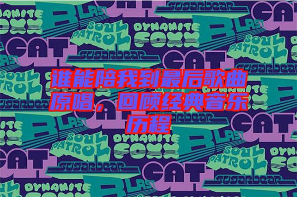 誰(shuí)能陪我到最后歌曲原唱，回顧經(jīng)典音樂(lè)歷程