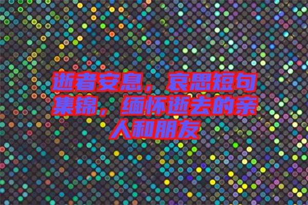 逝者安息，哀思短句集錦，緬懷逝去的親人和朋友
