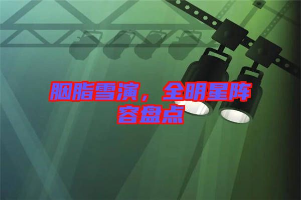 胭脂雪演，全明星陣容盤點(diǎn)
