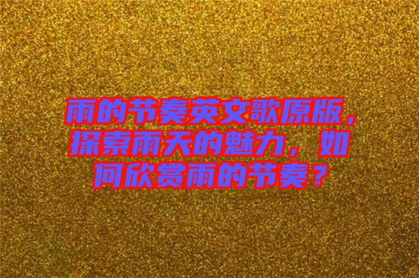 雨的節(jié)奏英文歌原版，探索雨天的魅力，如何欣賞雨的節(jié)奏？