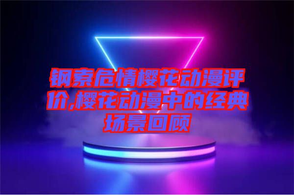 鋼索危情櫻花動(dòng)漫評(píng)價(jià),櫻花動(dòng)漫中的經(jīng)典場(chǎng)景回顧