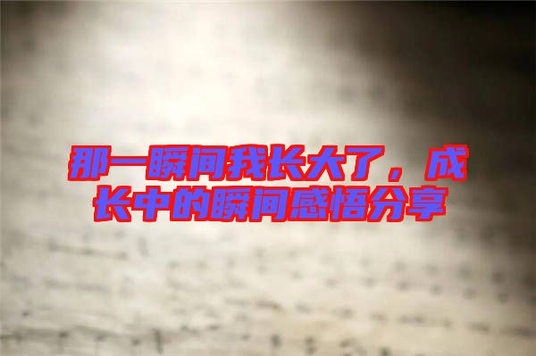那一瞬間我長大了，成長中的瞬間感悟分享