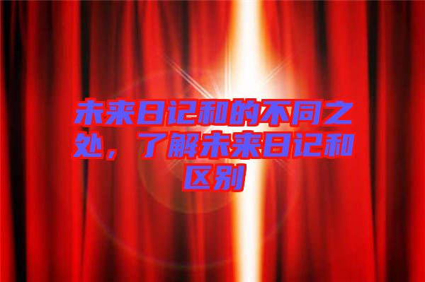 未來日記和的不同之處，了解未來日記和區(qū)別