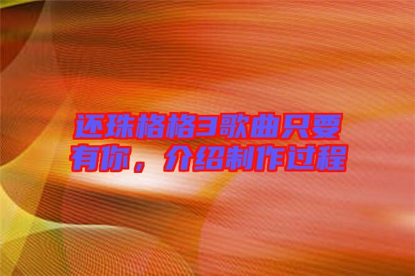 還珠格格3歌曲只要有你，介紹制作過(guò)程