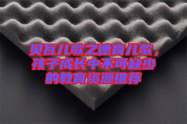 貝瓦兒歌之德育兒歌，孩子成長中不可缺少的教育資源推薦