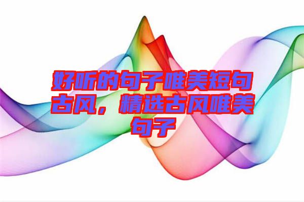 好聽的句子唯美短句古風，精選古風唯美句子