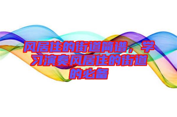 風(fēng)居住的街道簡譜，學(xué)習(xí)演奏風(fēng)居住的街道的必備