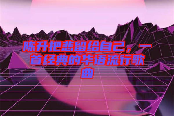 陳升把悲留給自己，一首經(jīng)典的華語流行歌曲
