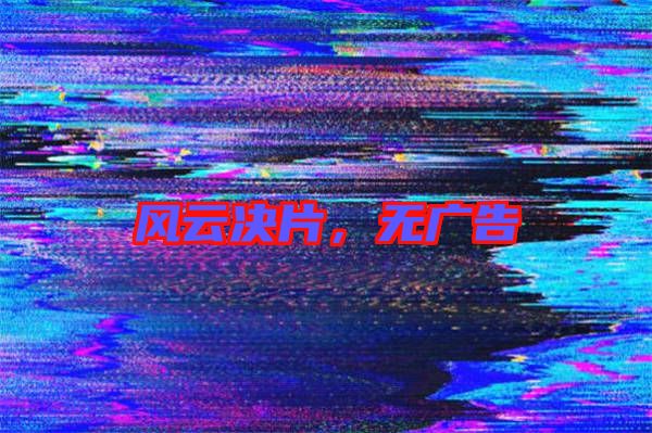 風云決片，無廣告