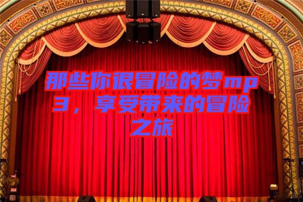 那些你很冒險的夢mp3，享受帶來的冒險之旅