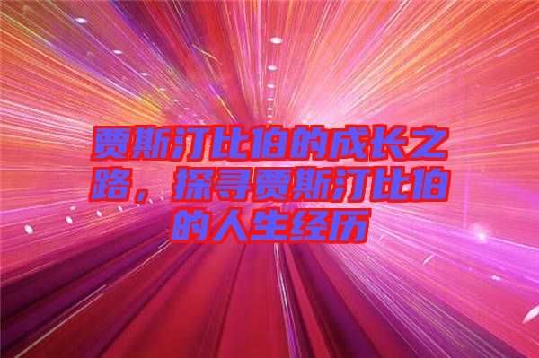 賈斯汀比伯的成長之路，探尋賈斯汀比伯的人生經(jīng)歷