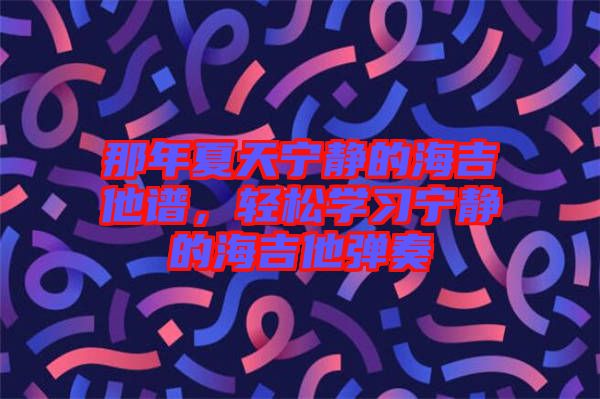 那年夏天寧?kù)o的海吉他譜，輕松學(xué)習(xí)寧?kù)o的海吉他彈奏