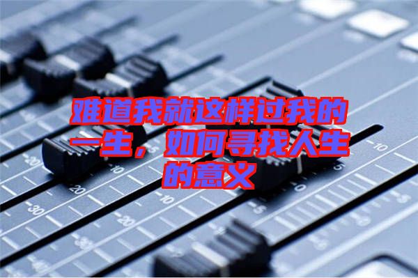 難道我就這樣過(guò)我的一生，如何尋找人生的意義
