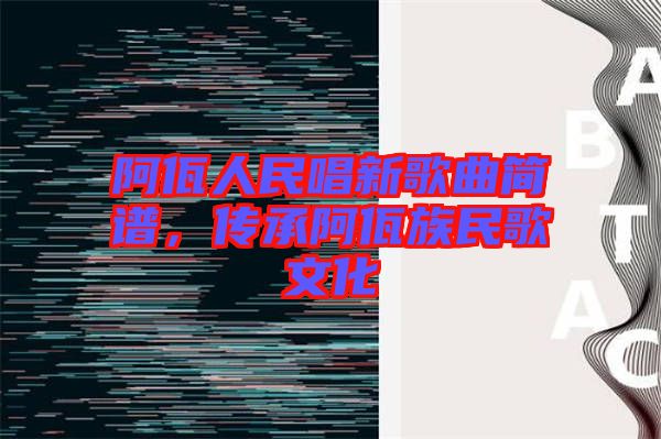 阿佤人民唱新歌曲簡譜，傳承阿佤族民歌文化